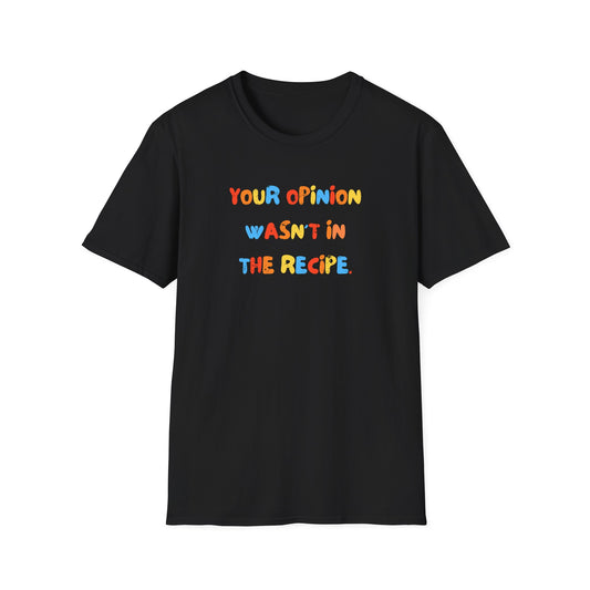 Your Opinion Wasn't In The Recipe T-Shirt