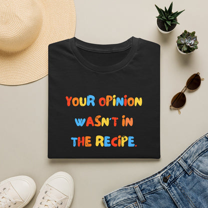Your Opinion Wasn't In The Recipe T-Shirt