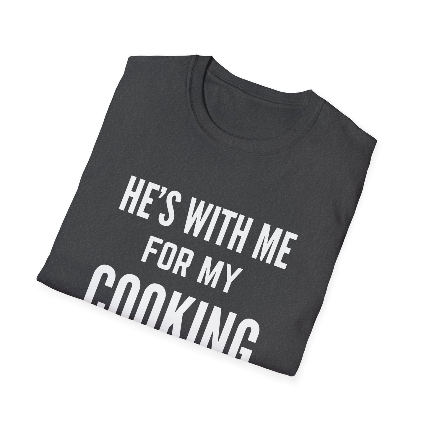 He's With Me For My Cooking T-Shirt