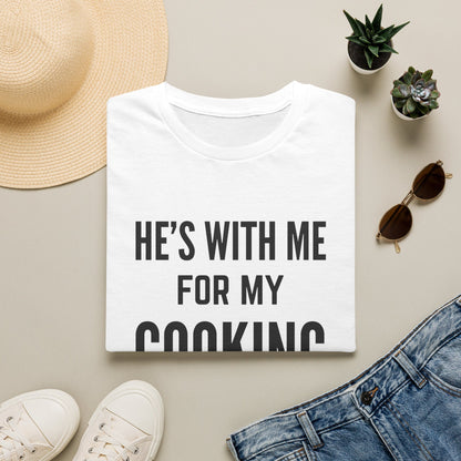 He's With Me For My Cooking T-Shirt