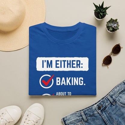 I'm Either Baking Or ... T-Shirt