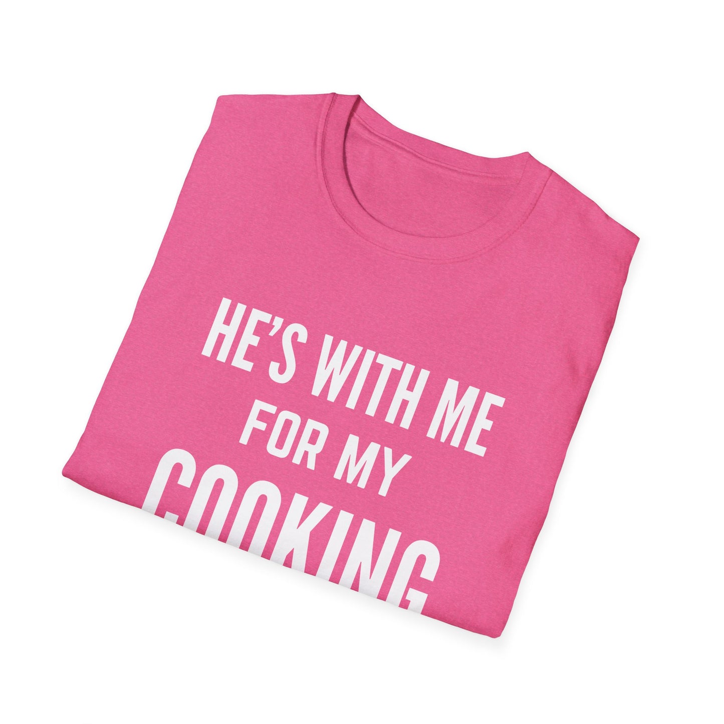 He's With Me For My Cooking T-Shirt