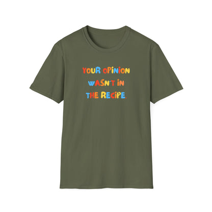 Your Opinion Wasn't In The Recipe T-Shirt