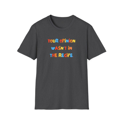 Your Opinion Wasn't In The Recipe T-Shirt