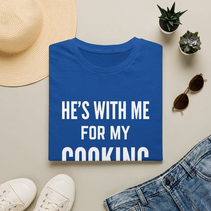 He's With Me For My Cooking T-Shirt
