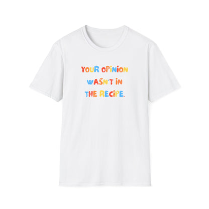 Your Opinion Wasn't In The Recipe T-Shirt