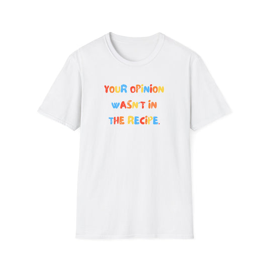 Your Opinion Wasn't In The Recipe T-Shirt