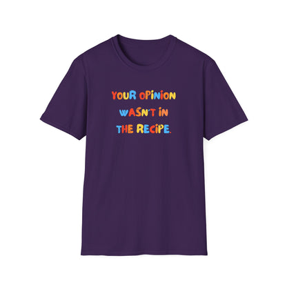 Your Opinion Wasn't In The Recipe T-Shirt