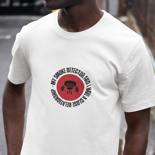 My Smoke Detector And I Have A Close Relationship T-Shirt