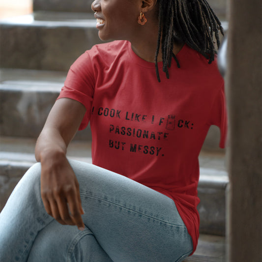 I Cook Like I F*ck: Passionate But Messy T-Shirt