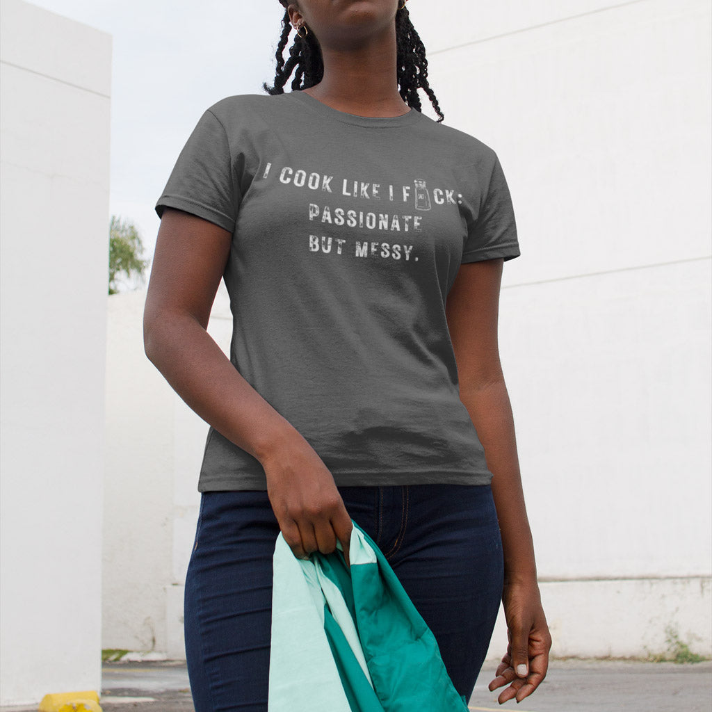 I Cook Like I F*ck: Passionate But Messy T-Shirt
