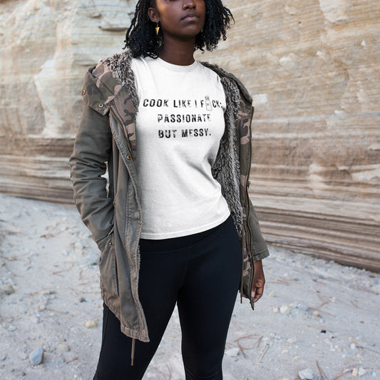 I Cook Like I F*ck: Passionate But Messy T-Shirt