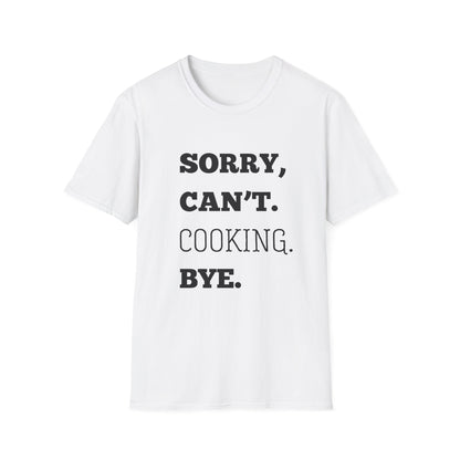 Sorry Can't Cooking Bye T-Shirt
