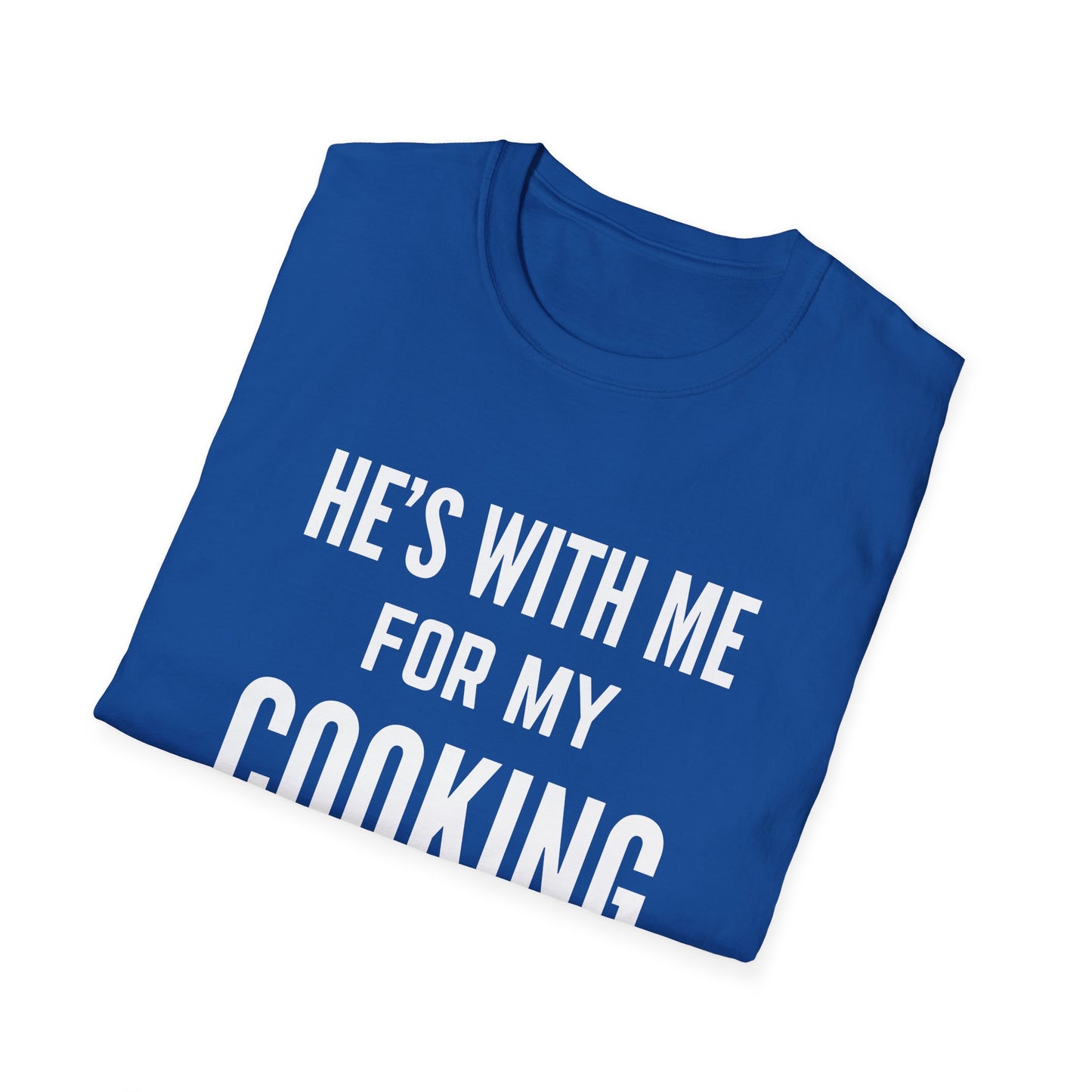 He's With Me For My Cooking T-Shirt