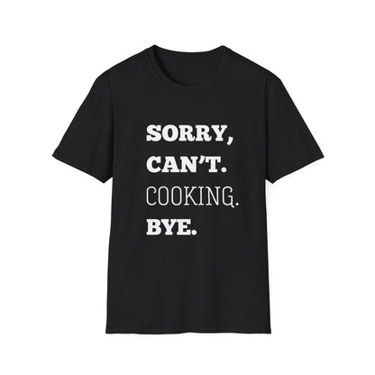 Sorry Can't Cooking Bye T-Shirt