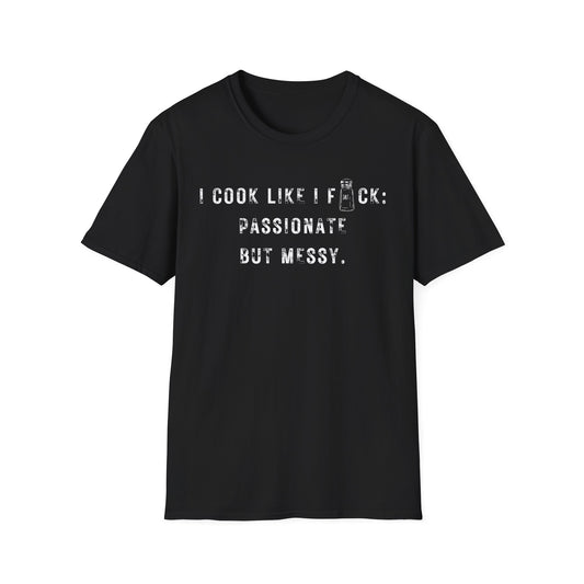 I Cook Like I F*ck Passionate But Messy T-Shirt